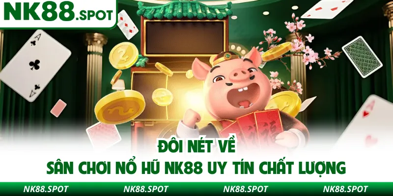 Đôi nét về sân chơi nổ hũ NK88 uy tín chất lượng