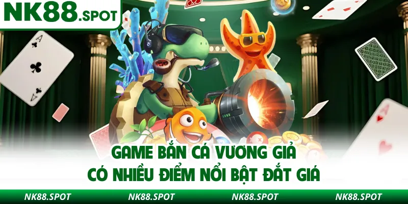 Game Bắn cá vương giả có nhiều điểm nổi bật đắt giá 